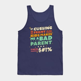 If Cussing In Front Of My Kids Makes Me A Bad Parent Sarcastic Tank Top